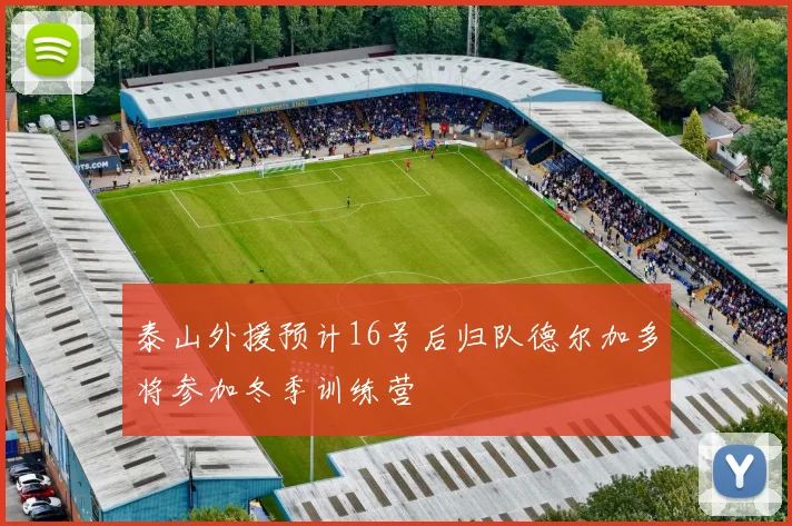 泰山外援预计16号后归队德尔加多将参加冬季训练营