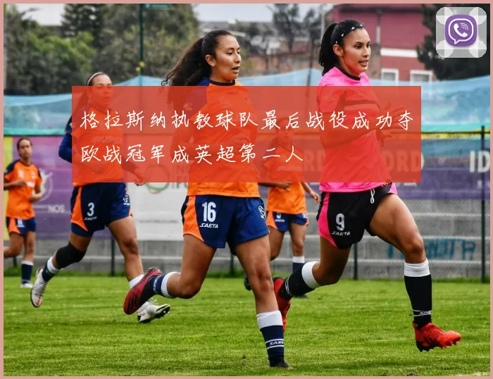 格拉斯纳执教球队最后战役成功夺欧战冠军成英超第二人