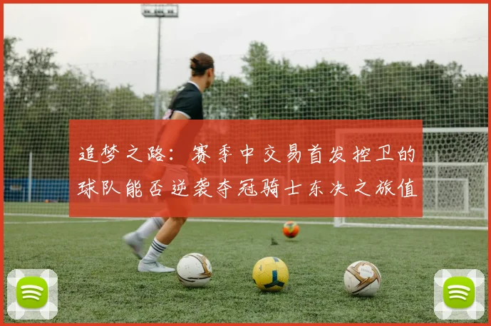 追梦之路：赛季中交易首发控卫的球队能否逆袭夺冠骑士东决之旅值得肯定